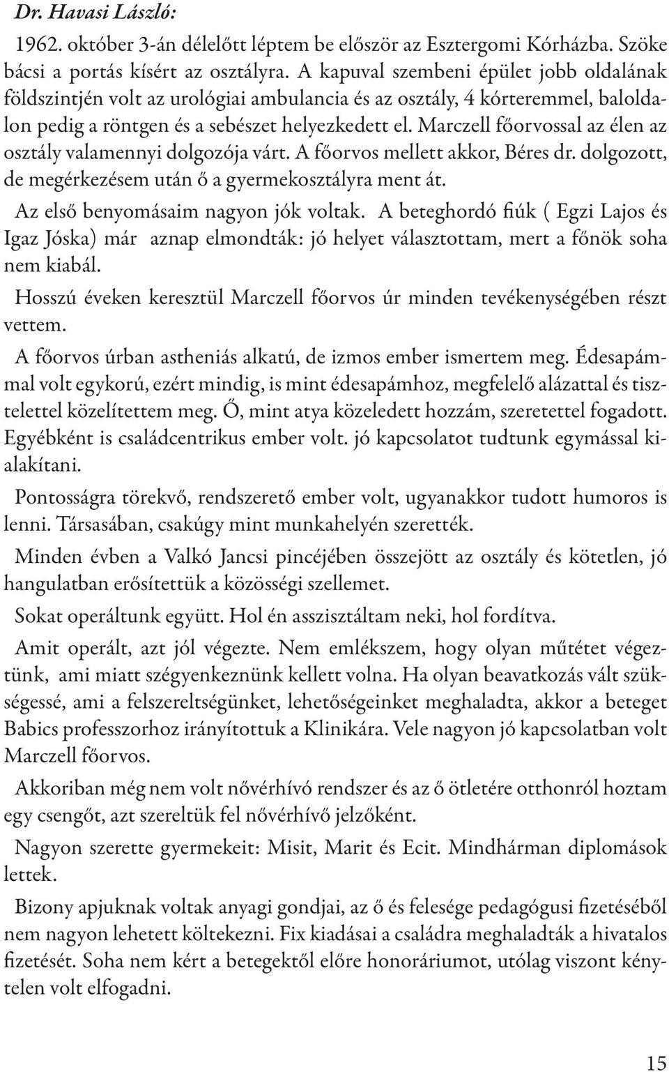 Marczell főorvossal az élen az osztály valamennyi dolgozója várt. A főorvos mellett akkor, Béres dr. dolgozott, de megérkezésem után ő a gyermekosztályra ment át.