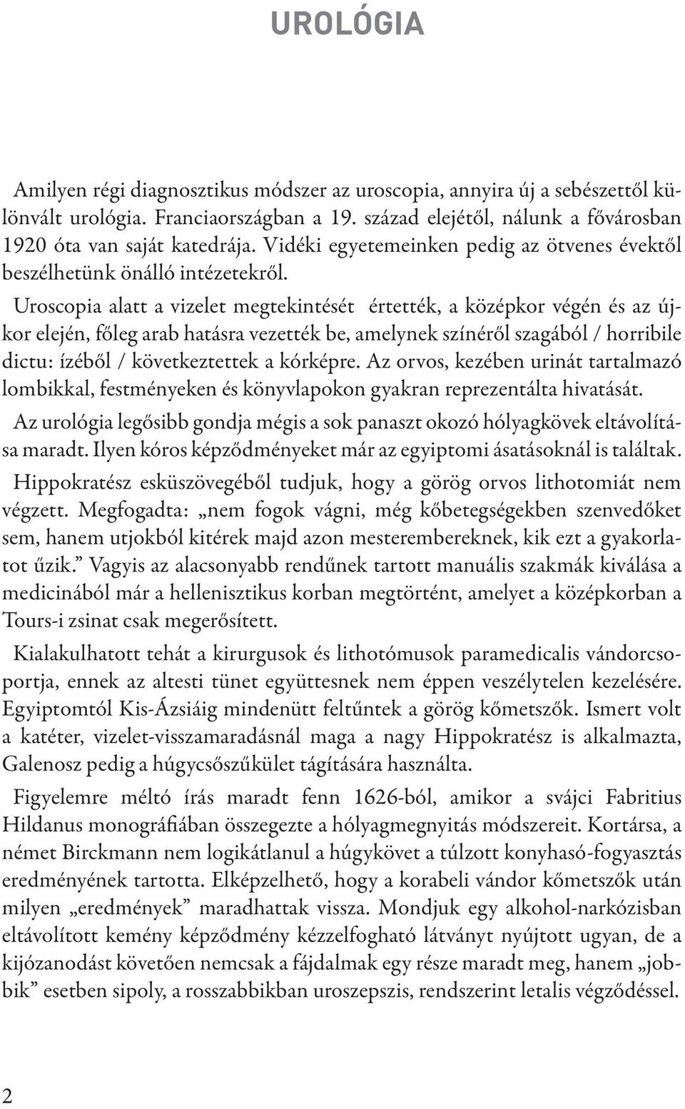 Uroscopia alatt a vizelet megtekintését értették, a középkor végén és az újkor elején, főleg arab hatásra vezették be, amelynek színéről szagából / horribile dictu: ízéből / következtettek a kórképre.