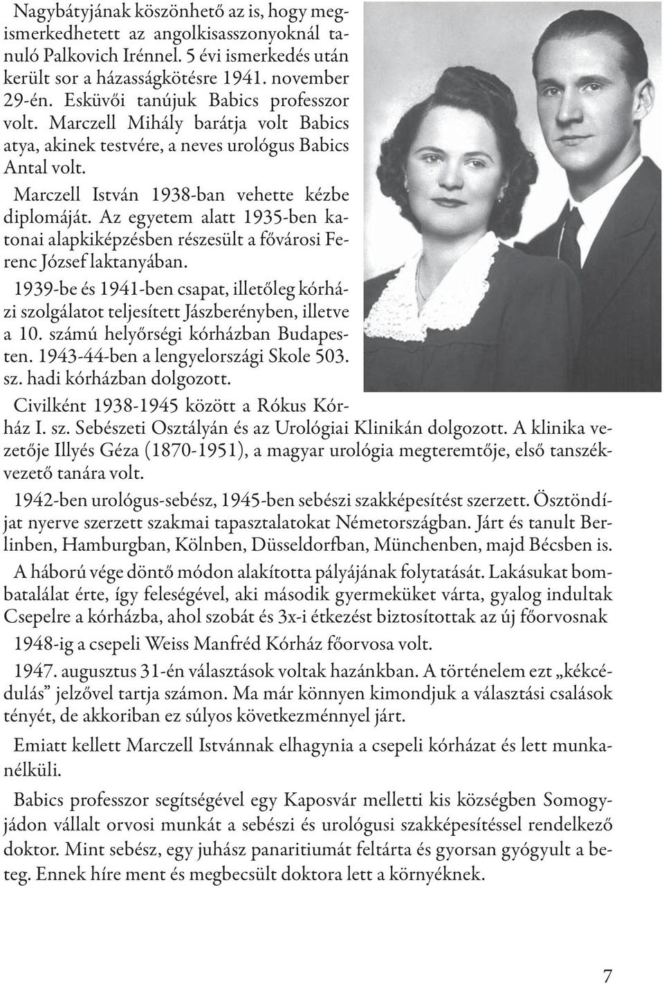 Az egyetem alatt 1935-ben katonai alapkiképzésben részesült a fővárosi Ferenc József laktanyában. 1939-be és 1941-ben csapat, illetőleg kórházi szolgálatot teljesített Jászberényben, illetve a 10.