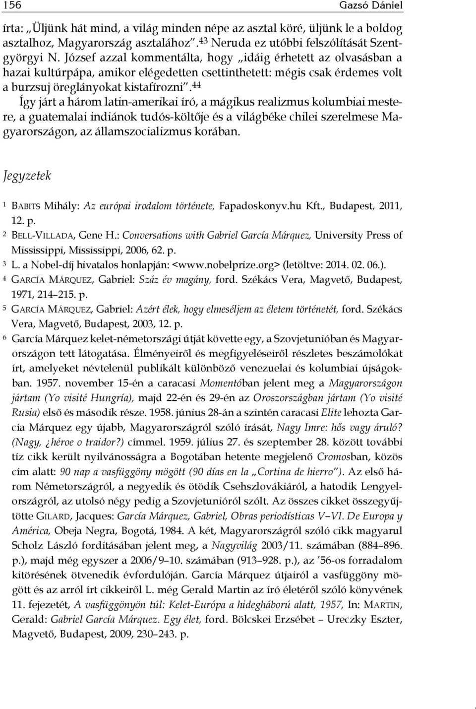 44 Így járt a három latin-amerikai író, a mágikus realizmus kolumbiai mestere, a guatemalai indiánok tudós-költője és a világbéke chilei szerelmese Magyarországon, az államszocializmus korában.