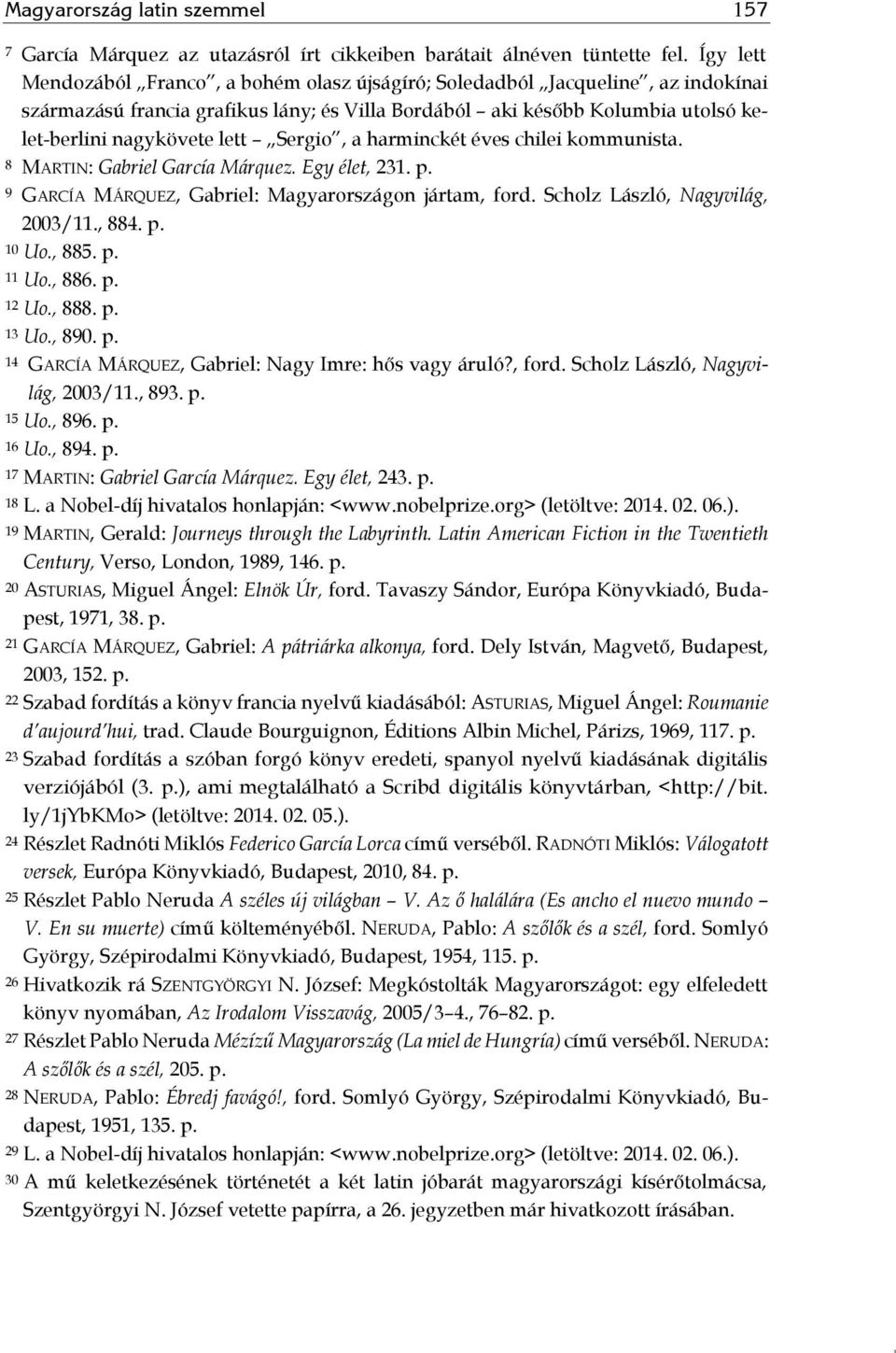 Sergio, a harminckét éves chilei kommunista. 8 MARTIN: Gabriel García Márquez. Egy élet, 231. p. 9 GARCÍA MÁRQUEZ, Gabriel: Magyarországon jártam, ford. Scholz László, Nagyvilág, 2003/11., 884. p. 10 Uo.