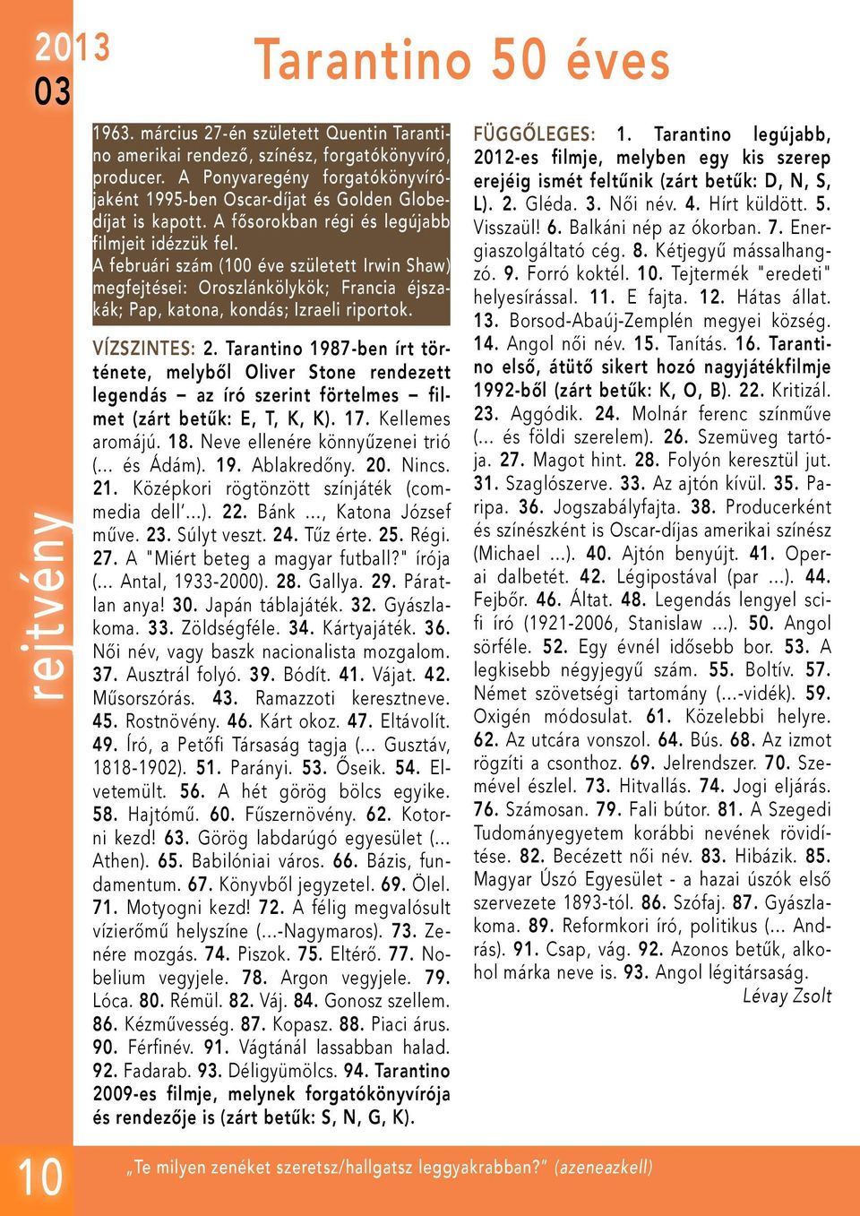 Régi. 27. A "Miért beteg a magyar futball?" írója (... Antal, 1933-2000). 28. Gallya. 29. Páratlan anya! 30. Japán táblajáték. 32. Gyászlakoma. 33. Zöldségféle. 34. Kártyajáték. 36.