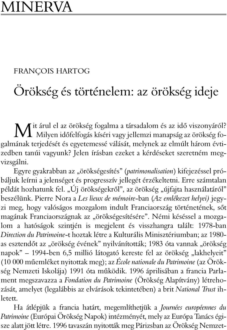 Jelen írásban ezeket a kérdéseket szeretném megvizsgálni. Egyre gyakrabban az örökségesítés (patrimonalisation) kifejezéssel próbáljuk leírni a jelenséget és progresszív jellegét érzékeltetni.