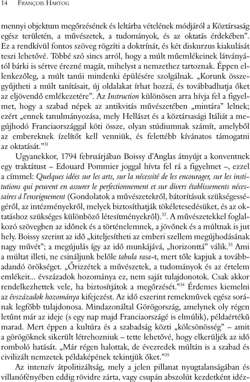 Többé szó sincs arról, hogy a múlt mûemlékeinek látványától bárki is sértve érezné magát, mihelyst a nemzethez tartoznak. Éppen ellenkezõleg, a múlt tanúi mindenki épülésére szolgálnak.