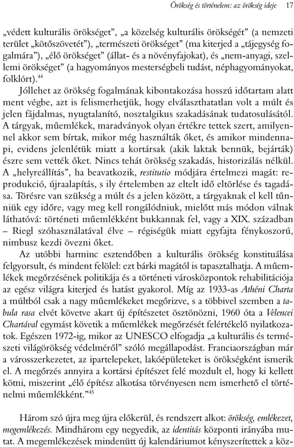 44 Jóllehet az örökség fogalmának kibontakozása hosszú idõtartam alatt ment végbe, azt is felismerhetjük, hogy elválaszthatatlan volt a múlt és jelen fájdalmas, nyugtalanító, nosztalgikus