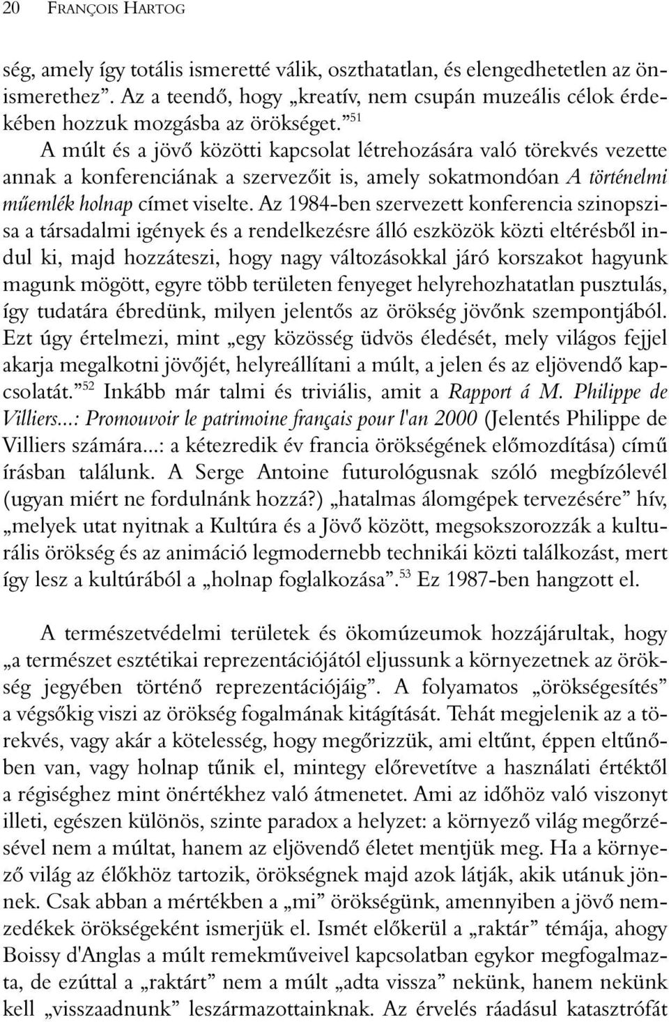 51 A múlt és a jövõ közötti kapcsolat létrehozására való törekvés vezette annak a konferenciának a szervezõit is, amely sokatmondóan A történelmi mûemlék holnap címet viselte.