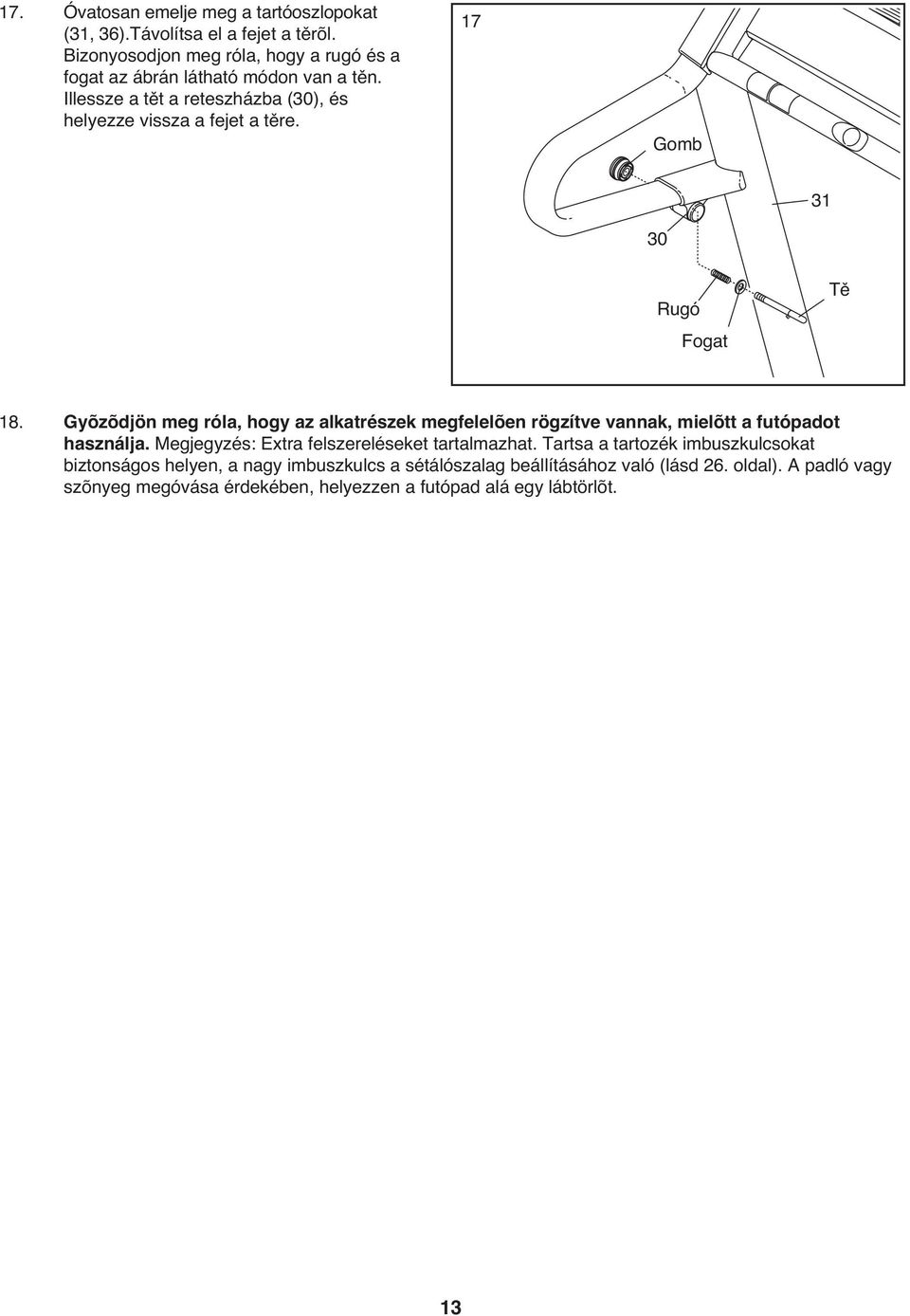 17 Gomb 31 30 Rugó Fogat Tě 18. Gyõzõdjön meg róla, hogy az alkatrészek megfelelõen rögzítve vannak, mielõtt a futópadot használja.