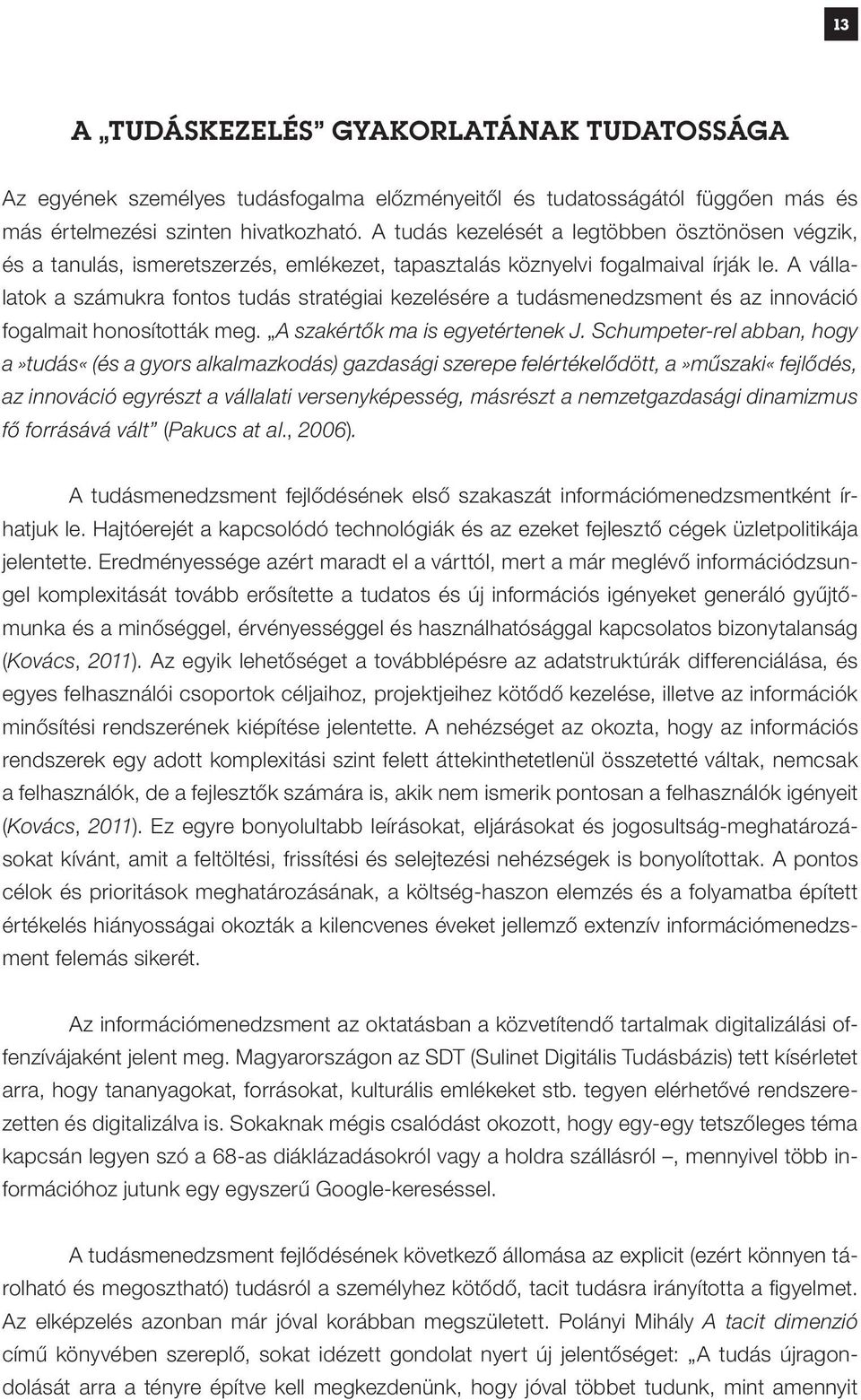 A vállalatok a számukra fontos tudás stratégiai kezelésére a tudásmenedzsment és az innováció fogalmait honosították meg. A szakértők ma is egyetértenek J.