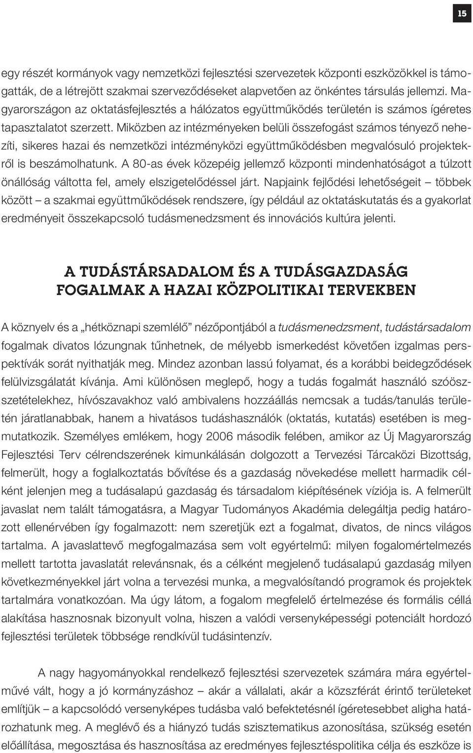 Miközben az intézményeken belüli összefogást számos tényező nehezíti, sikeres hazai és nemzetközi intézményközi együttműködésben megvalósuló projektekről is beszámolhatunk.