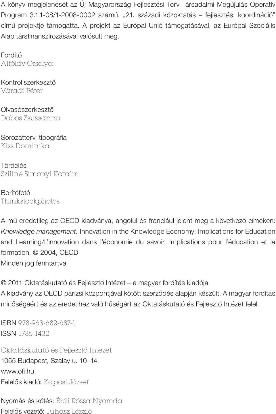 Fordító Alföldy Orsolya Kontrollszerkesztő Váradi Péter Olvasószerkesztő Dobos Zsuzsanna Sorozatterv, tipográfia Kiss Dominika Tördelés Sziliné Simonyi Katalin Borítófotó Thinkstockphotos A mű