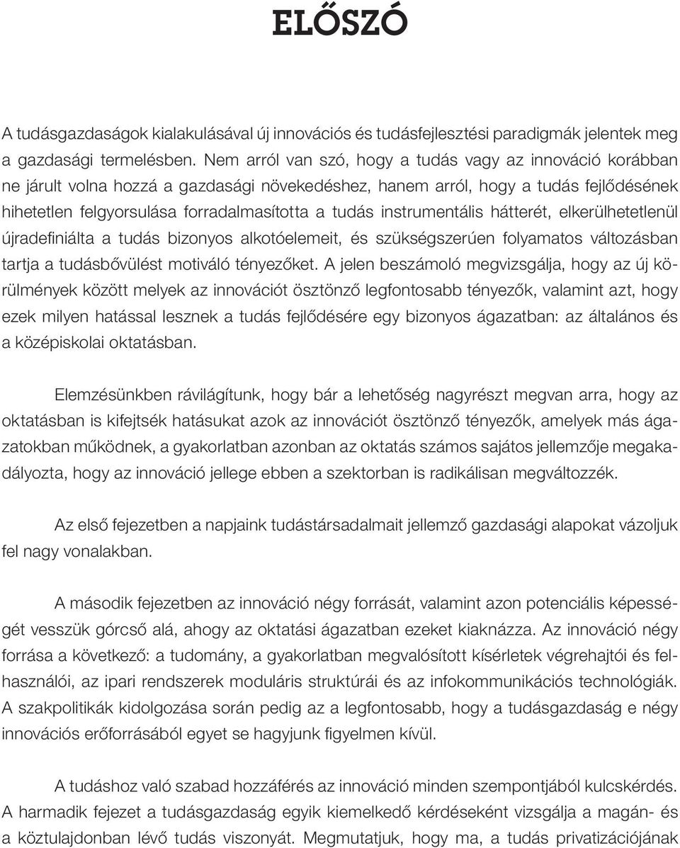 instrumentális hátterét, elkerülhetetlenül újradefiniálta a tudás bizonyos alkotóelemeit, és szükségszerúen folyamatos változásban tartja a tudásbővülést motiváló tényezőket.