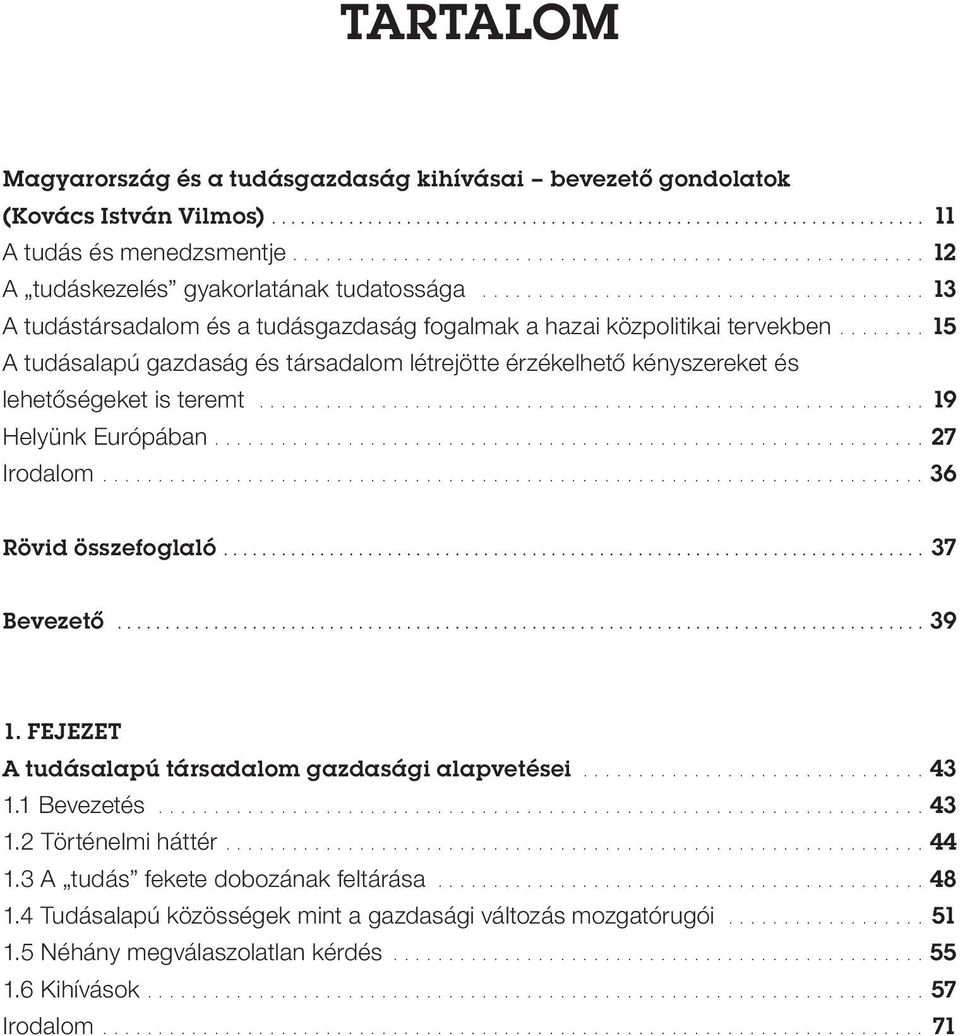 ....... 15 A tudásalapú gazdaság és társadalom létrejötte érzékelhető kényszereket és lehetőségeket is teremt............................................................. 19 Helyünk Európában.