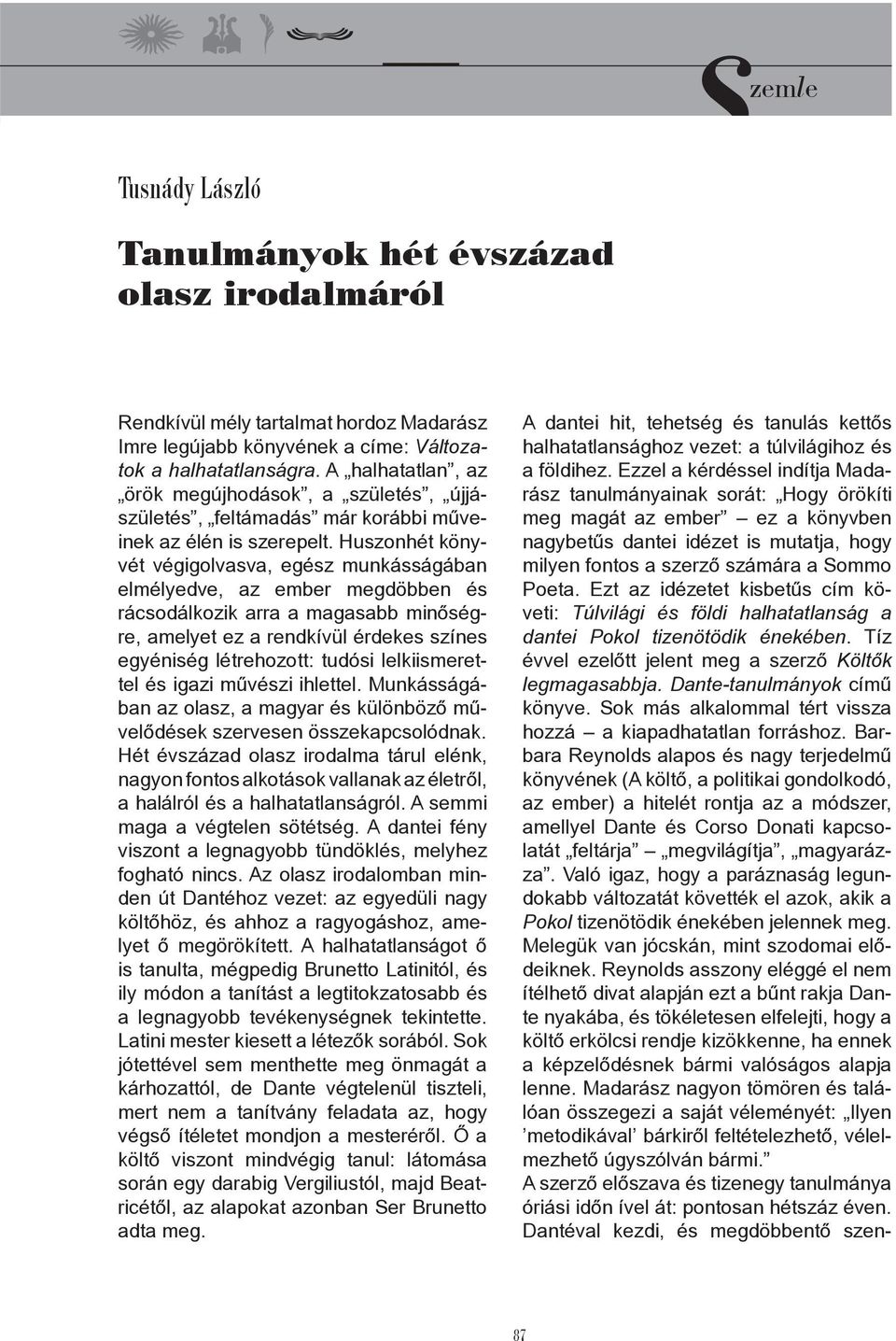 Huszonhét könyvét végigolvasva, egész munkásságában elmélyedve, az ember megdöbben és rácsodálkozik arra a magasabb minőségre, amelyet ez a rendkívül érdekes színes egyéniség létrehozott: tudósi