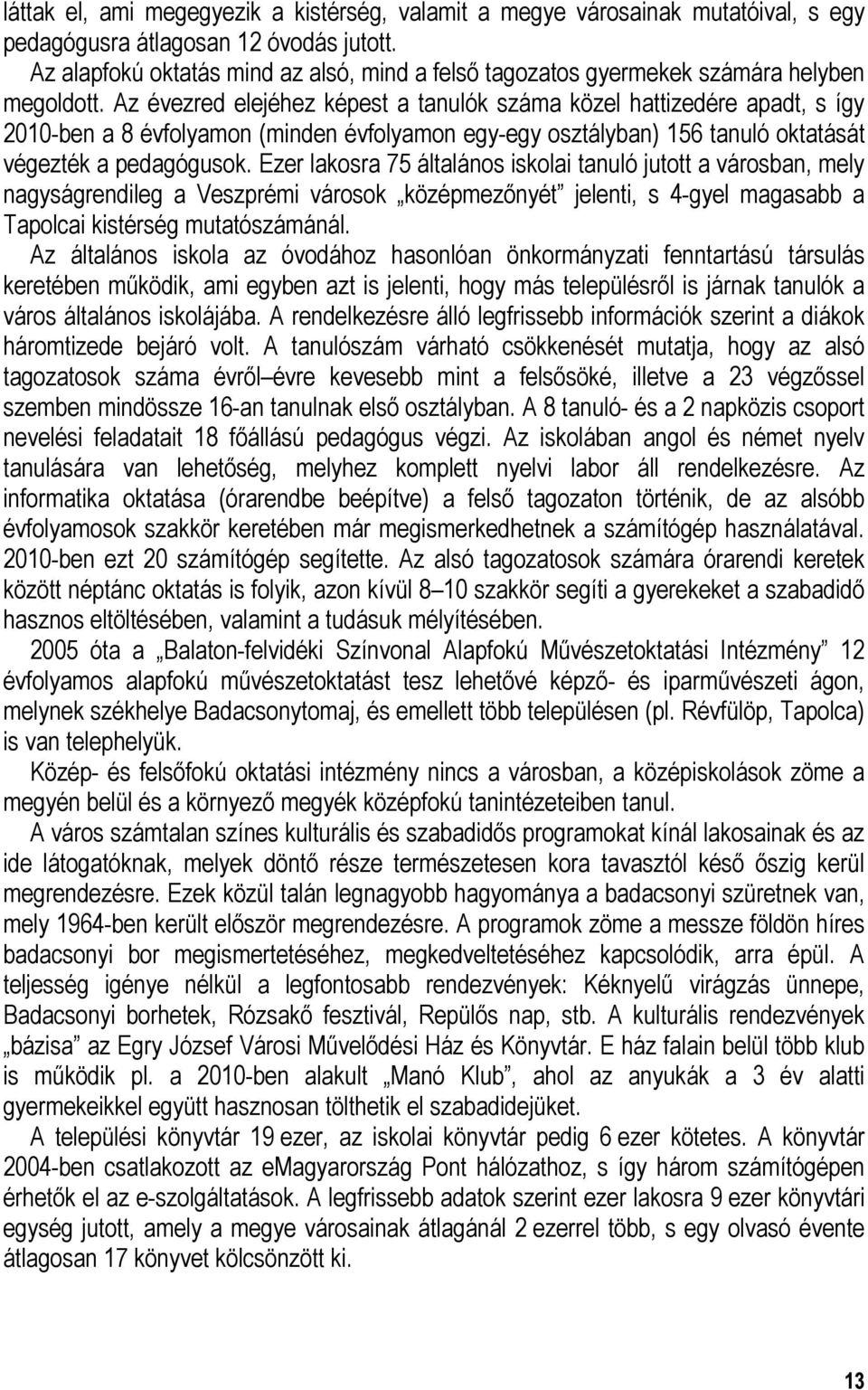 Az évezred elejéhez képest a tanulók száma közel hattizedére apadt, s így 2010-ben a 8 évfolyamon (minden évfolyamon egy-egy osztályban) 156 tanuló oktatását végezték a pedagógusok.