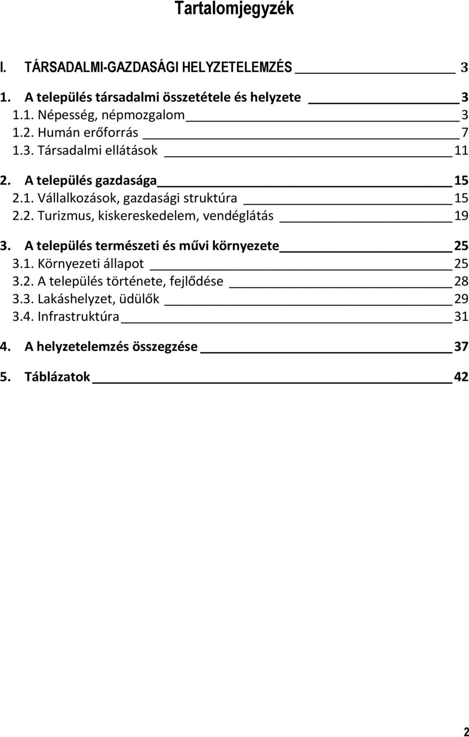 A település természeti és művi környezete 25 3.1. Környezeti állapot 25 3.2. A település története, fejlődése 28 3.3. Lakáshelyzet, üdülők 29 3.