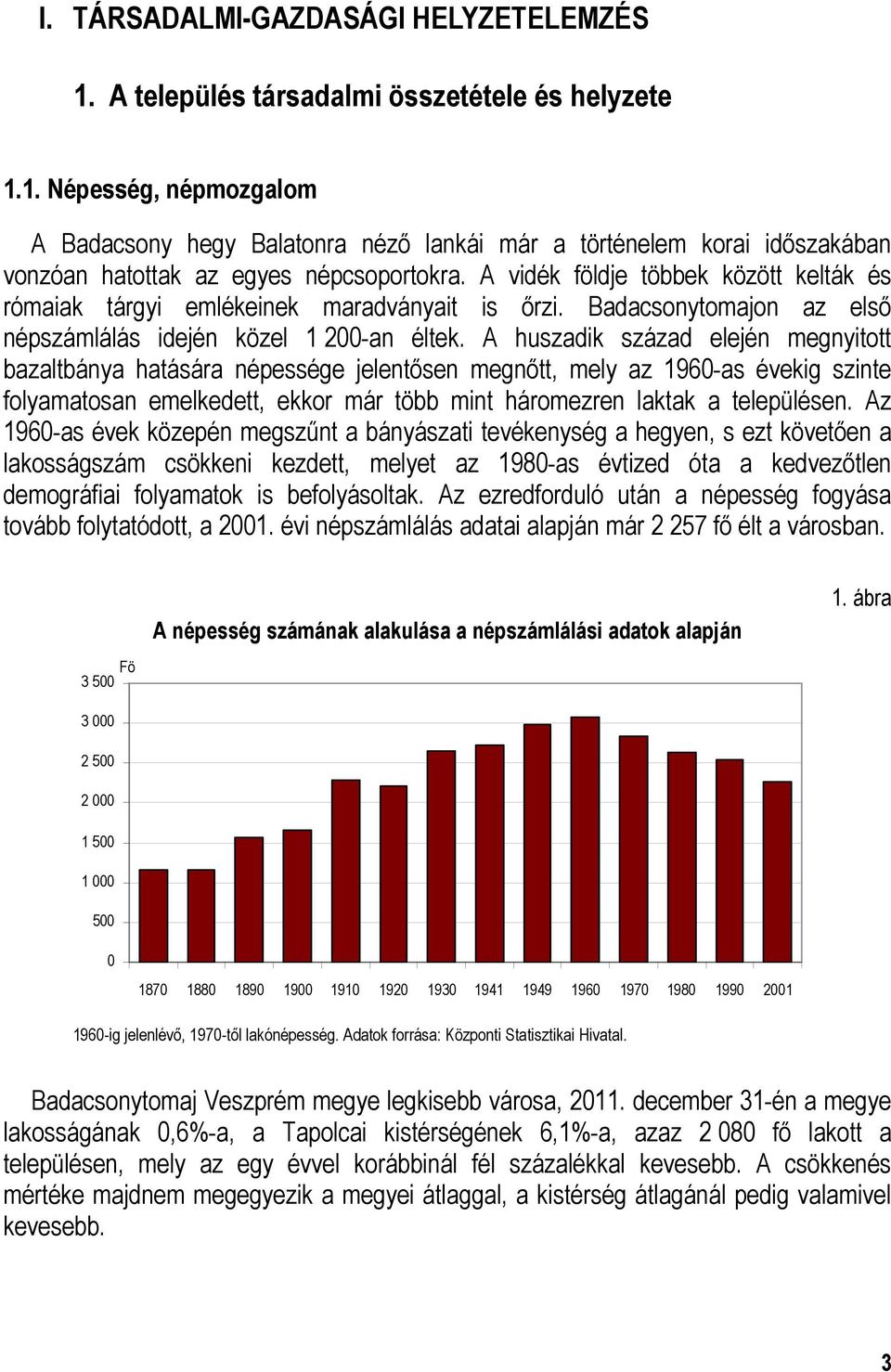 A huszadik század elején megnyitott bazaltbánya hatására népessége jelentısen megnıtt, mely az 1960-as évekig szinte folyamatosan emelkedett, ekkor már több mint háromezren laktak a településen.