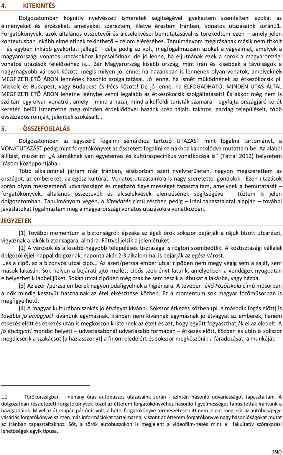 Tanulmányom megírásának másik nem titkolt és egyben inkább gyakorlati jellegű célja pedig az volt, megfogalmazzam azokat a vágyaimat, amelyek a magyarországi vonatos utazásokhoz kapcsolódnak: de jó