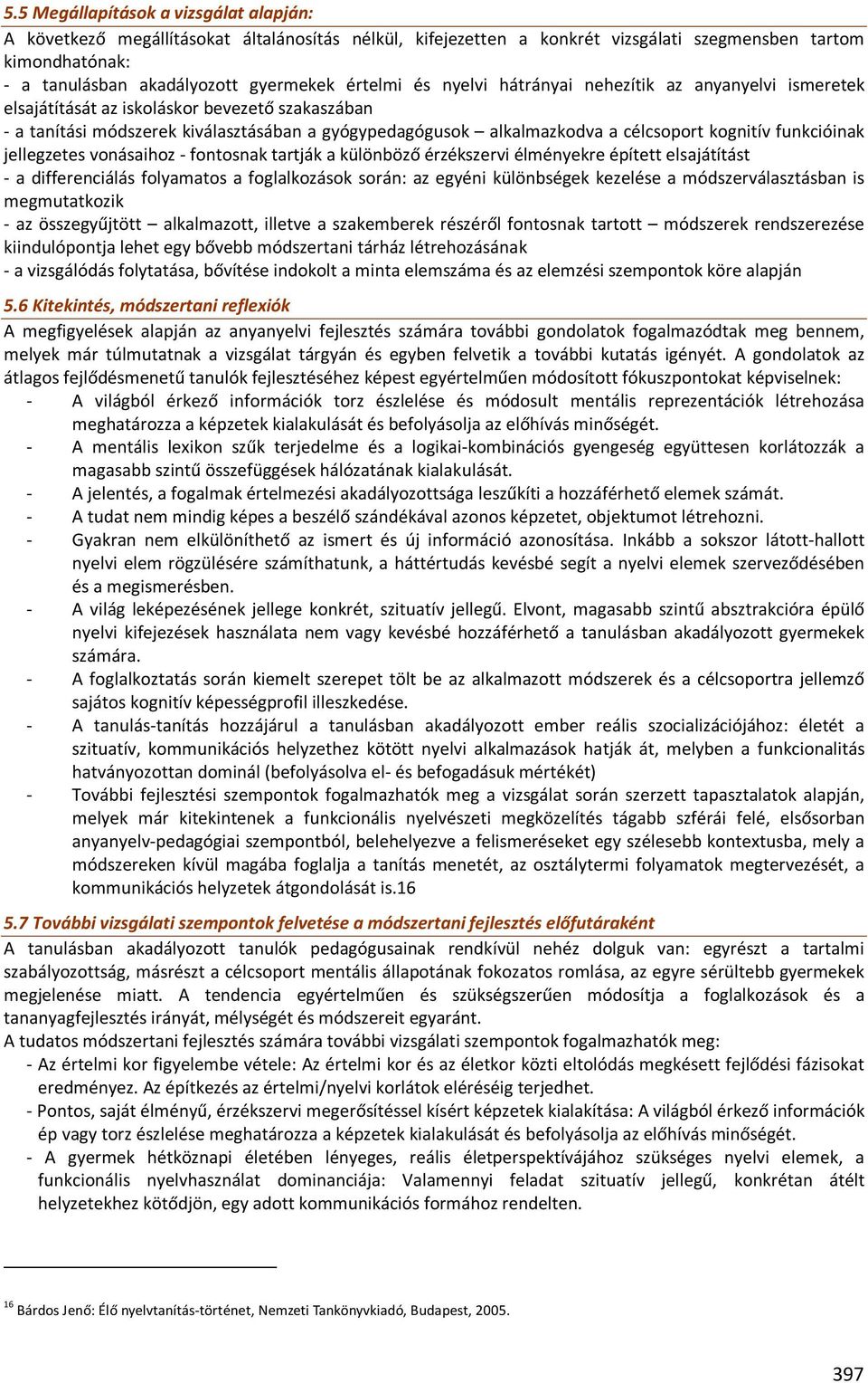 kognitív funkcióinak jellegzetes vonásaihoz - fontosnak tartják a különböző érzékszervi élményekre épített elsajátítást - a differenciálás folyamatos a foglalkozások során: az egyéni különbségek