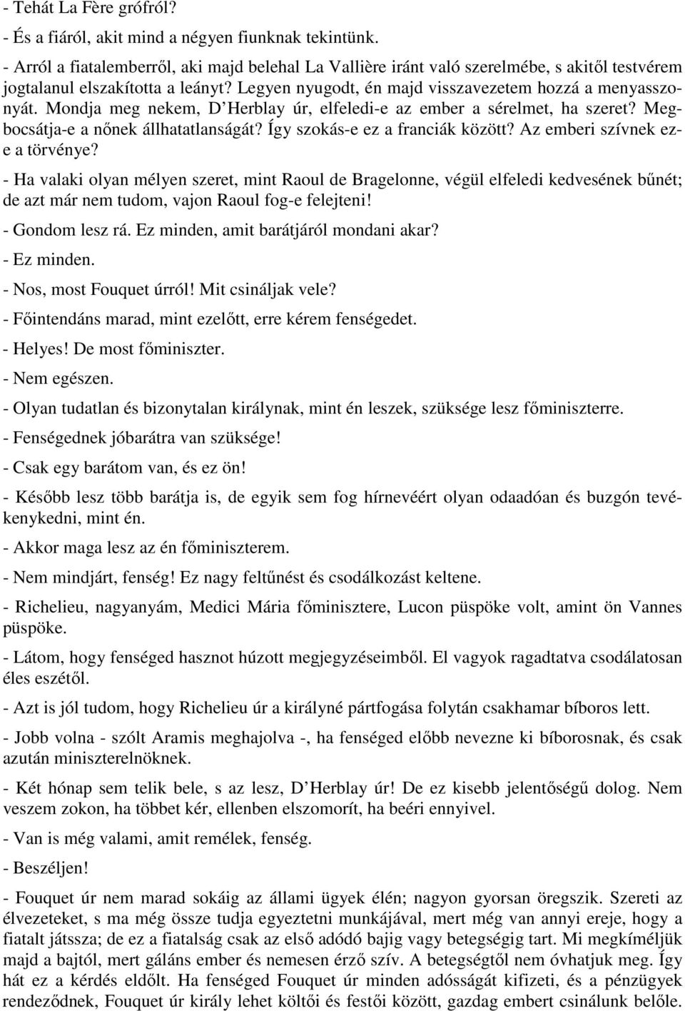 Mondja meg nekem, D Herblay úr, elfeledi-e az ember a sérelmet, ha szeret? Megbocsátja-e a nınek állhatatlanságát? Így szokás-e ez a franciák között? Az emberi szívnek eze a törvénye?