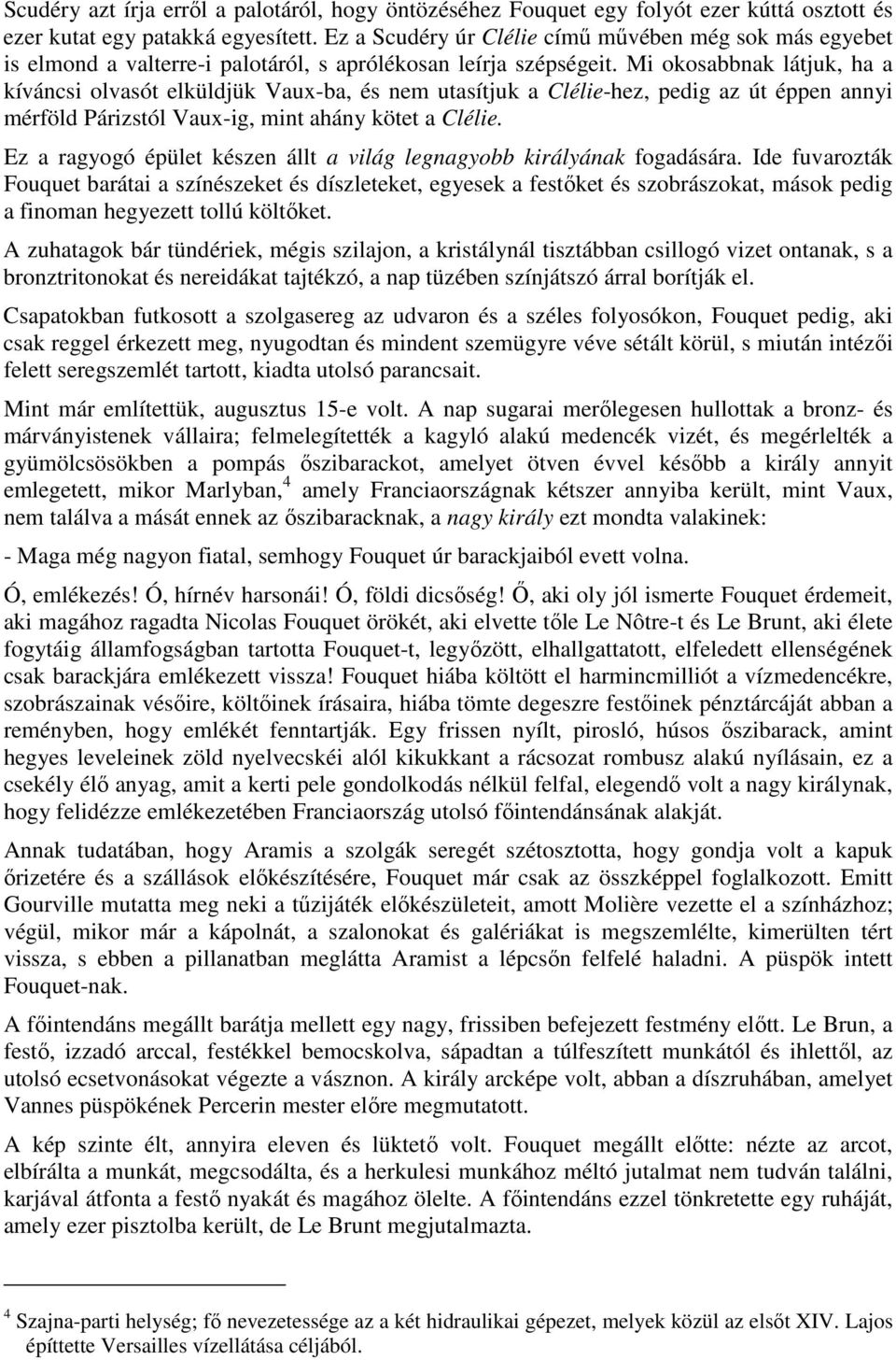 Mi okosabbnak látjuk, ha a kíváncsi olvasót elküldjük Vaux-ba, és nem utasítjuk a Clélie-hez, pedig az út éppen annyi mérföld Párizstól Vaux-ig, mint ahány kötet a Clélie.