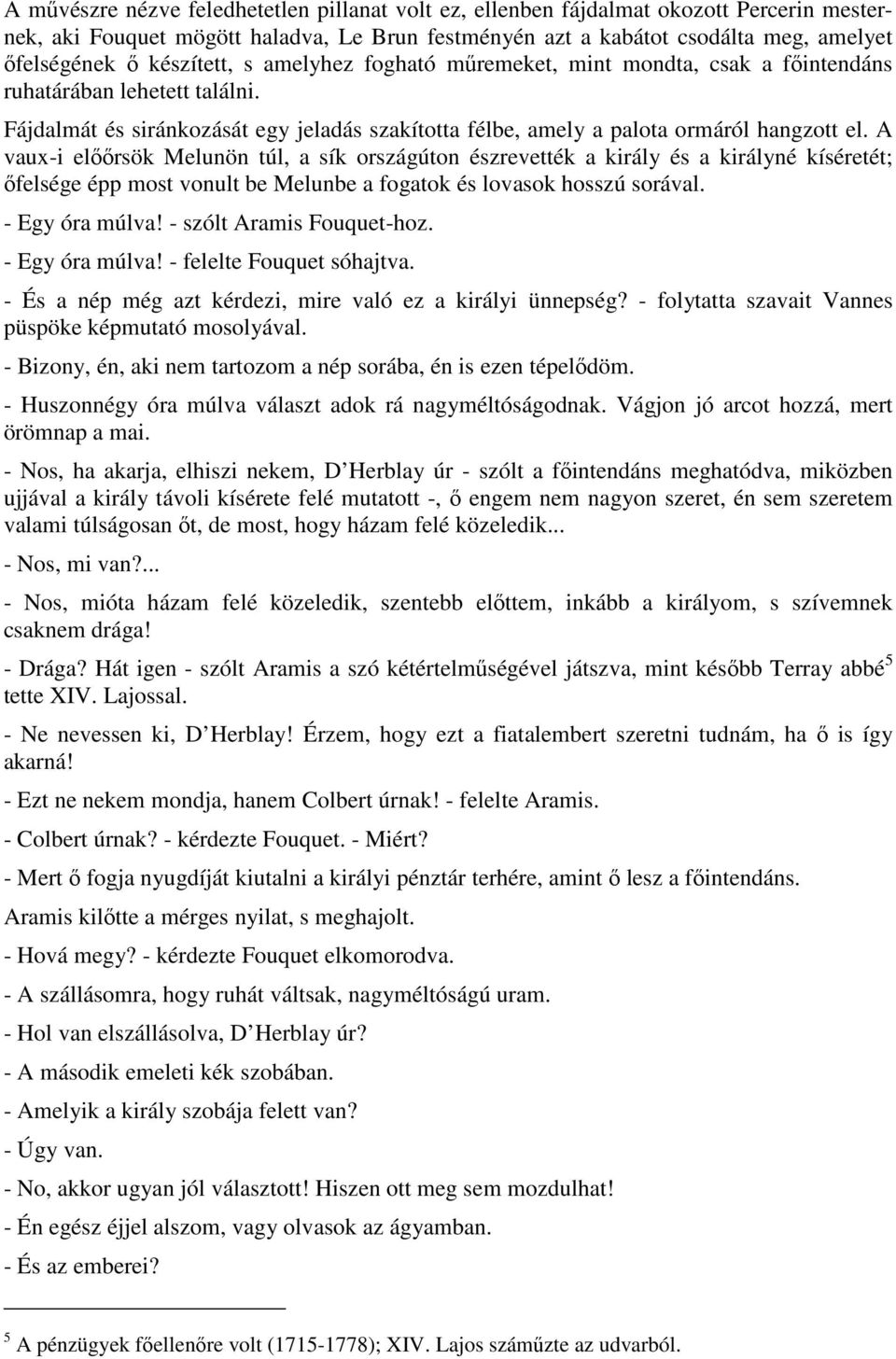 A vaux-i elıırsök Melunön túl, a sík országúton észrevették a király és a királyné kíséretét; ıfelsége épp most vonult be Melunbe a fogatok és lovasok hosszú sorával. - Egy óra múlva!