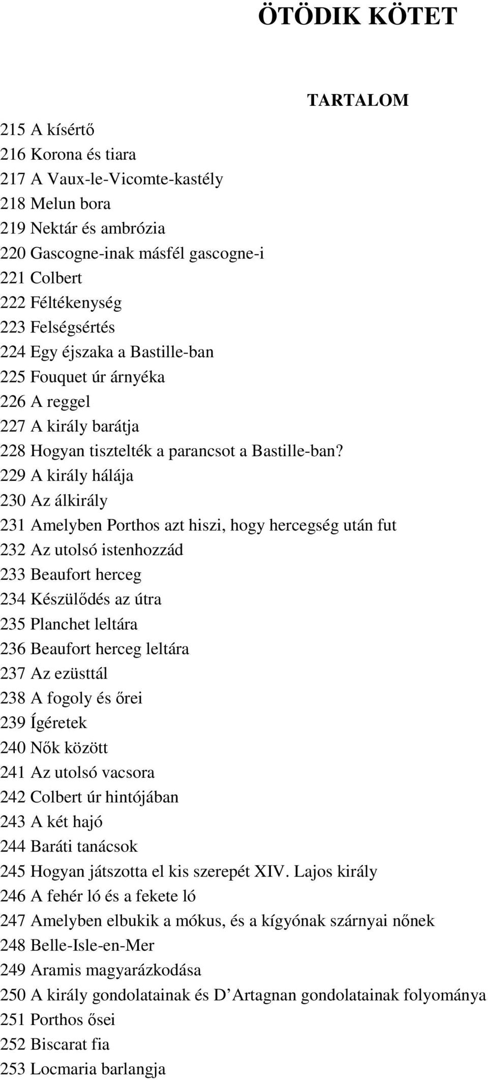 229 A király hálája 230 Az álkirály 231 Amelyben Porthos azt hiszi, hogy hercegség után fut 232 Az utolsó istenhozzád 233 Beaufort herceg 234 Készülıdés az útra 235 Planchet leltára 236 Beaufort