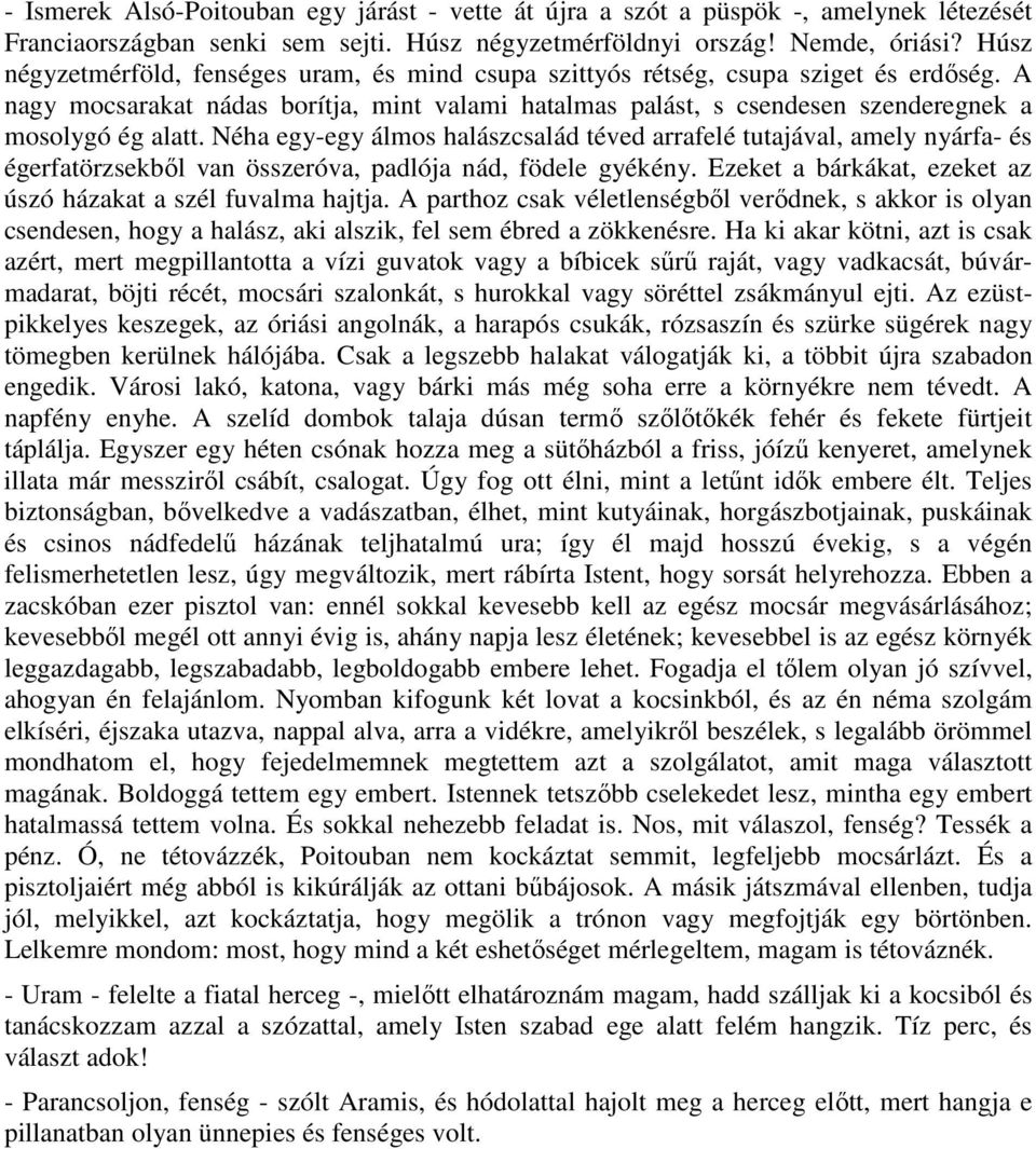 Néha egy-egy álmos halászcsalád téved arrafelé tutajával, amely nyárfa- és égerfatörzsekbıl van összeróva, padlója nád, födele gyékény. Ezeket a bárkákat, ezeket az úszó házakat a szél fuvalma hajtja.