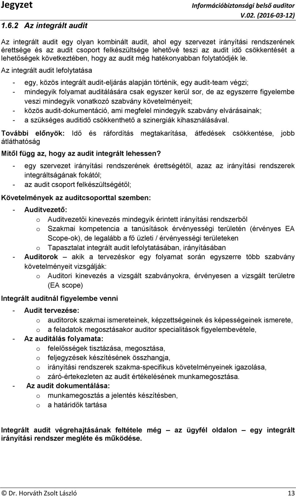 Az integrált audit lefolytatása - egy, közös integrált audit-eljárás alapján történik, egy audit-team végzi; - mindegyik folyamat auditálására csak egyszer kerül sor, de az egyszerre figyelembe veszi