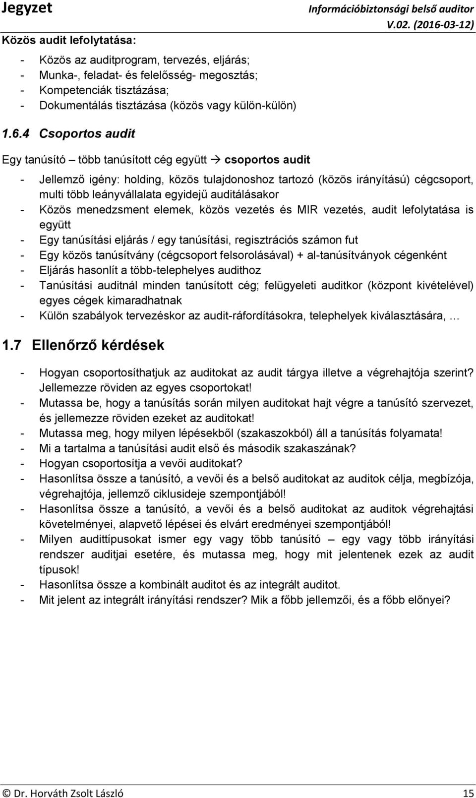 auditálásakor - Közös menedzsment elemek, közös vezetés és MIR vezetés, audit lefolytatása is együtt - Egy tanúsítási eljárás / egy tanúsítási, regisztrációs számon fut - Egy közös tanúsítvány