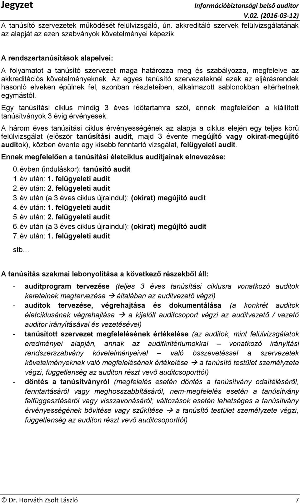 Az egyes tanúsító szervezeteknél ezek az eljárásrendek hasonló elveken épülnek fel, azonban részleteiben, alkalmazott sablonokban eltérhetnek egymástól.