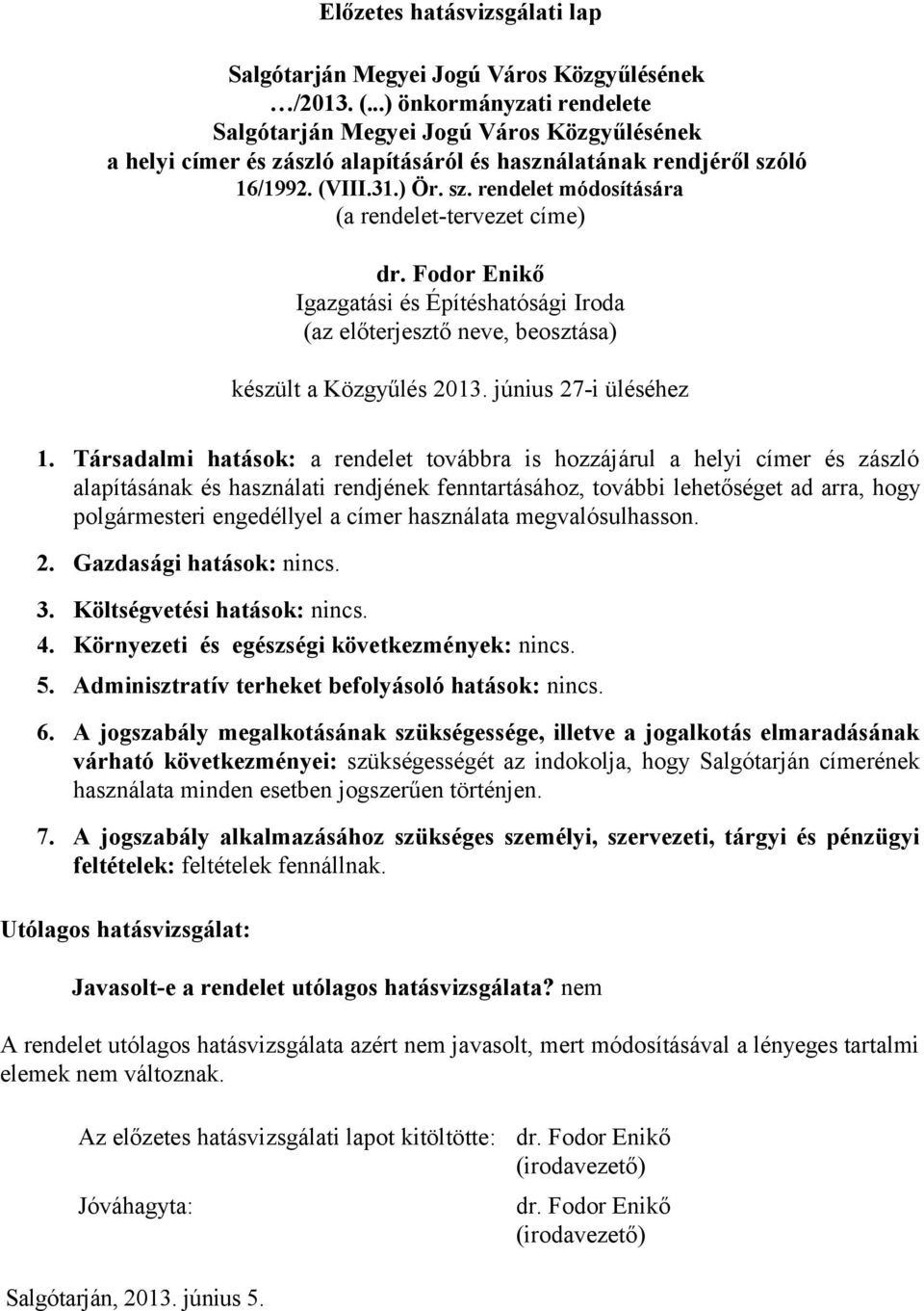 Társadalmi hatások: a rendelet továbbra is hozzájárul a helyi címer és zászló alapításának és használati rendjének fenntartásához, további lehetőséget ad arra, hogy polgármesteri engedéllyel a címer