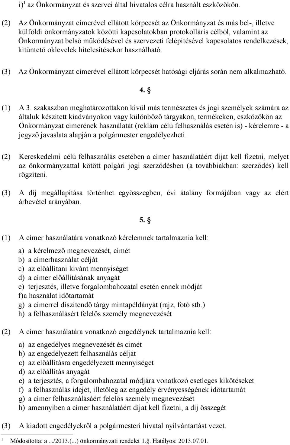 és szervezeti felépítésével kapcsolatos rendelkezések, kitüntető oklevelek hitelesítésekor használható. (3) Az Önkormányzat címerével ellátott körpecsét hatósági eljárás során nem alkalmazható. 4.