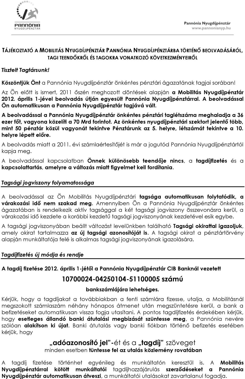 Az Ön előtt is ismert, 2011 őszén meghozott döntések alapján a Mobilitás Nyugdíjpénztár 2012. április 1-jével beolvadás útján egyesült Pannónia Nyugdíjpénztárral.