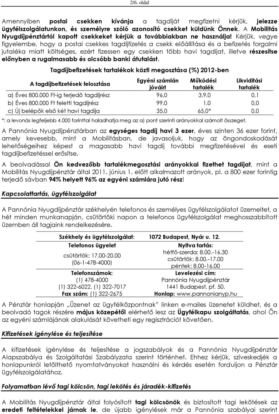 Kérjük, vegye figyelembe, hogy a postai csekkes tagdíjfizetés a csekk előállítása és a befizetés forgalmi jutaléka miatt költséges, ezért fizessen egy csekken több havi tagdíjat, illetve részesítse