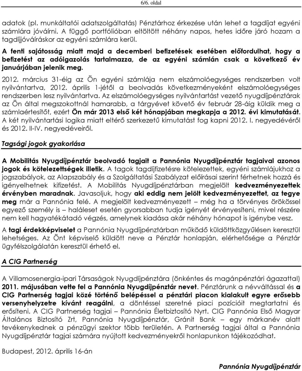 A fenti sajátosság miatt majd a decemberi befizetések esetében előfordulhat, hogy a befizetést az adóigazolás tartalmazza, de az egyéni számlán csak a következő év januárjában jelenik meg. 2012.