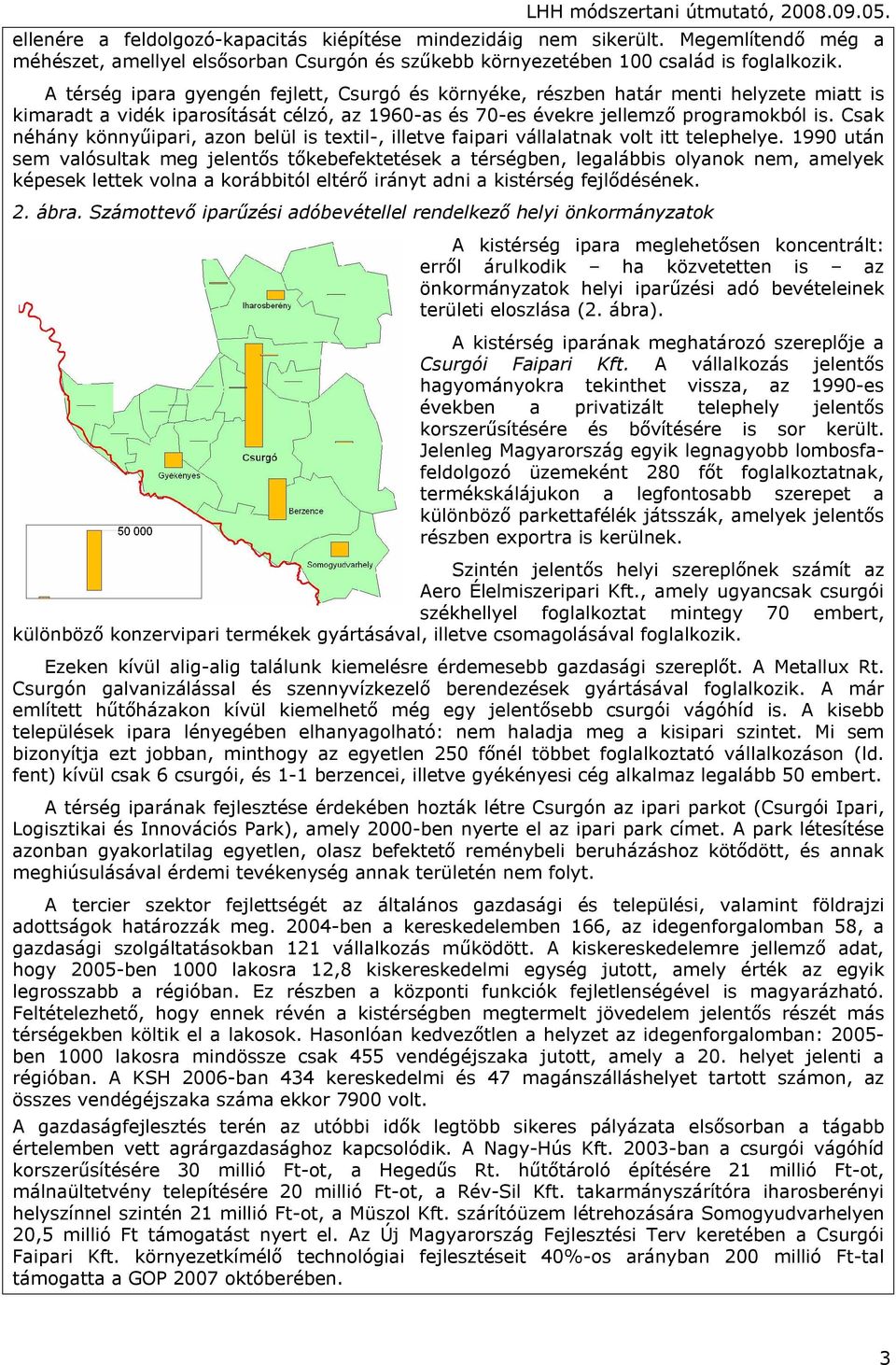 Csak néhány könnyűipari, azon belül is textil-, illetve faipari vállalatnak volt itt telephelye.