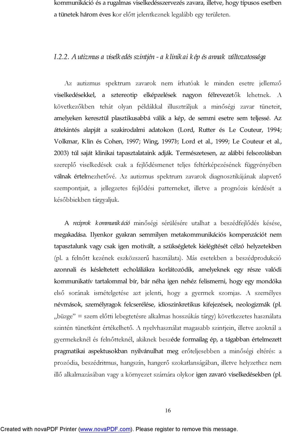 félrevezetők lehetnek. A következőkben tehát olyan példákkal illusztráljuk a minőségi zavar tüneteit, amelyeken keresztül plasztikusabbá válik a kép, de semmi esetre sem teljessé.