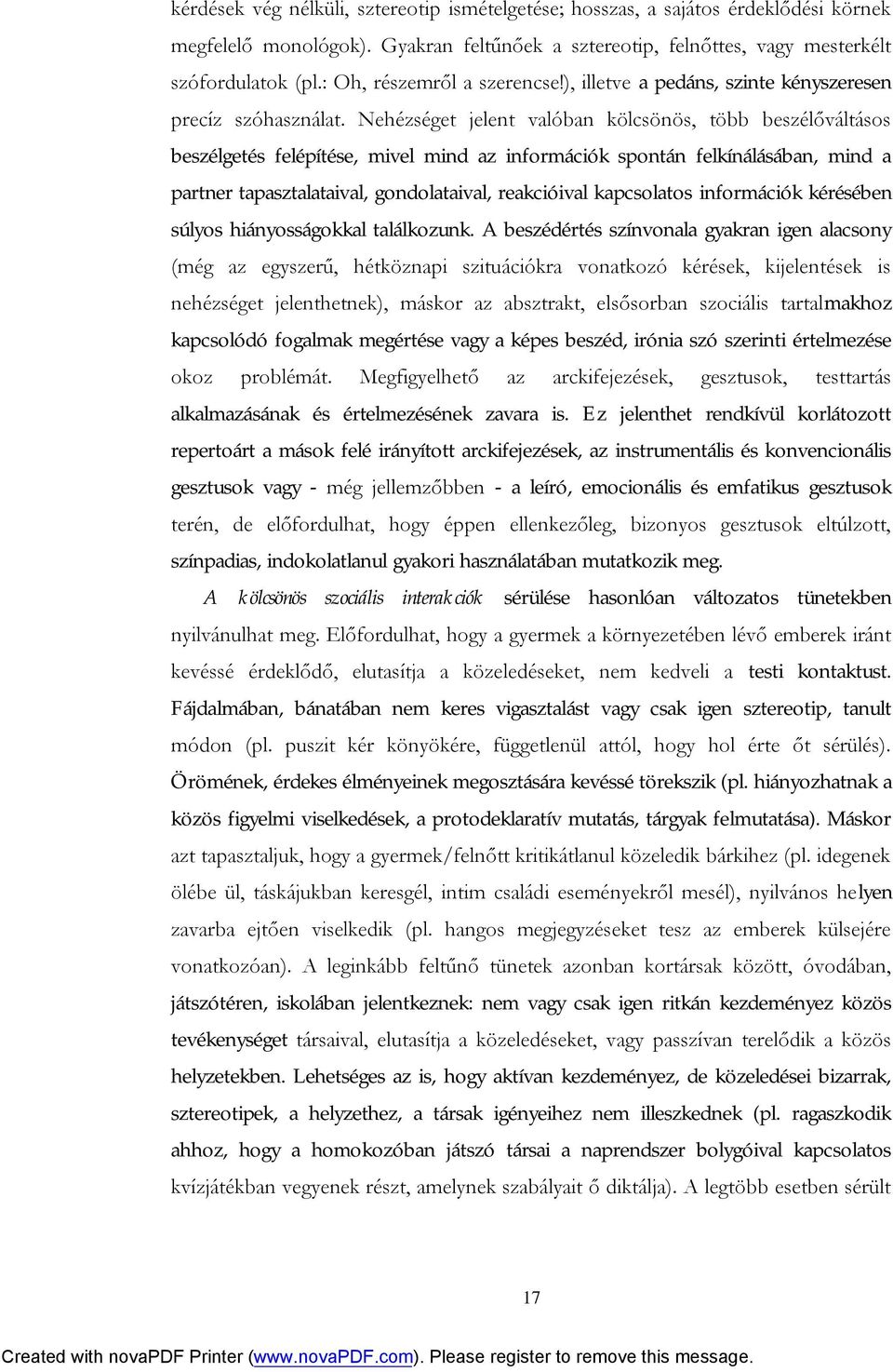 Nehézséget jelent valóban kölcsönös, több beszélőváltásos beszélgetés felépítése, mivel mind az információk spontán felkínálásában, mind a partner tapasztalataival, gondolataival, reakcióival