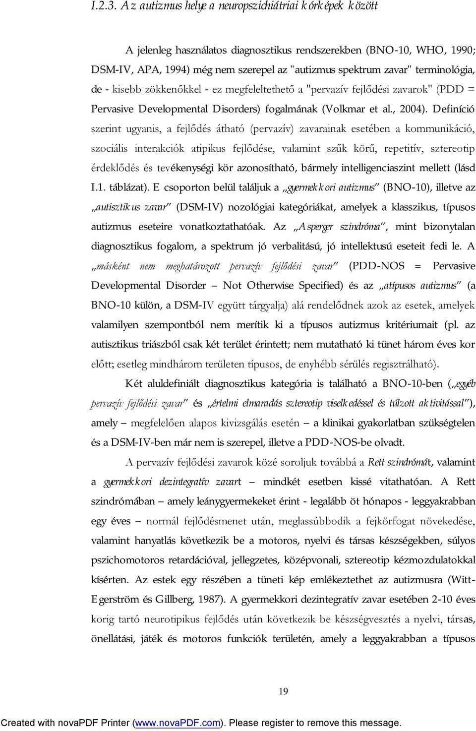 terminológia, de - kisebb zökkenőkkel - ez megfeleltethető a "pervazív fejlődési zavarok" (PDD = Pervasive Developmental Disorders) fogalmának (Volkmar et al., 2004).