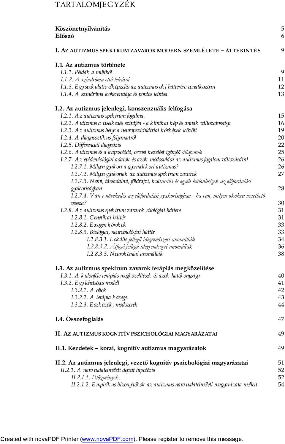 2.1. Az autizmus spektrum fogalma. 15 I.2.2. Autizmus a viselkedés szintjén - a klinikai kép és annak változatossága 16 I.2.3. Az autizmus helye a neuropszichiátriai kórképek között 19 I.2.4.