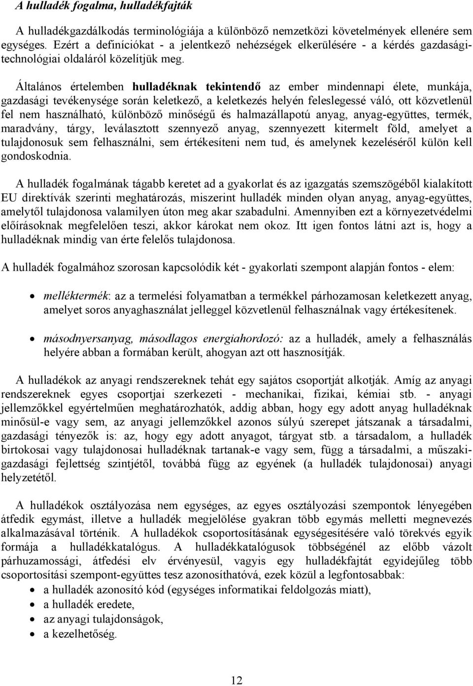 Általános értelemben hulladéknak tekintendő az ember mindennapi élete, munkája, gazdasági tevékenysége során keletkező, a keletkezés helyén feleslegessé váló, ott közvetlenül fel nem használható,