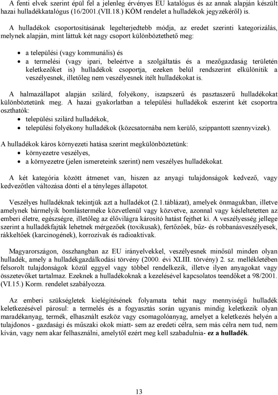 termelési (vagy ipari, beleértve a szolgáltatás és a mezőgazdaság területén keletkezőket is) hulladékok csoportja, ezeken belül rendszerint elkülönítik a veszélyesnek, illetőleg nem veszélyesnek