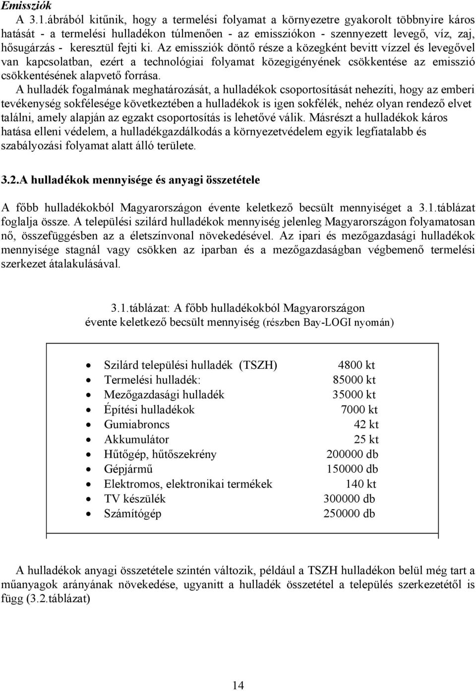 fejti ki. Az emissziók döntő része a közegként bevitt vízzel és levegővel van kapcsolatban, ezért a technológiai folyamat közegigényének csökkentése az emisszió csökkentésének alapvető forrása.