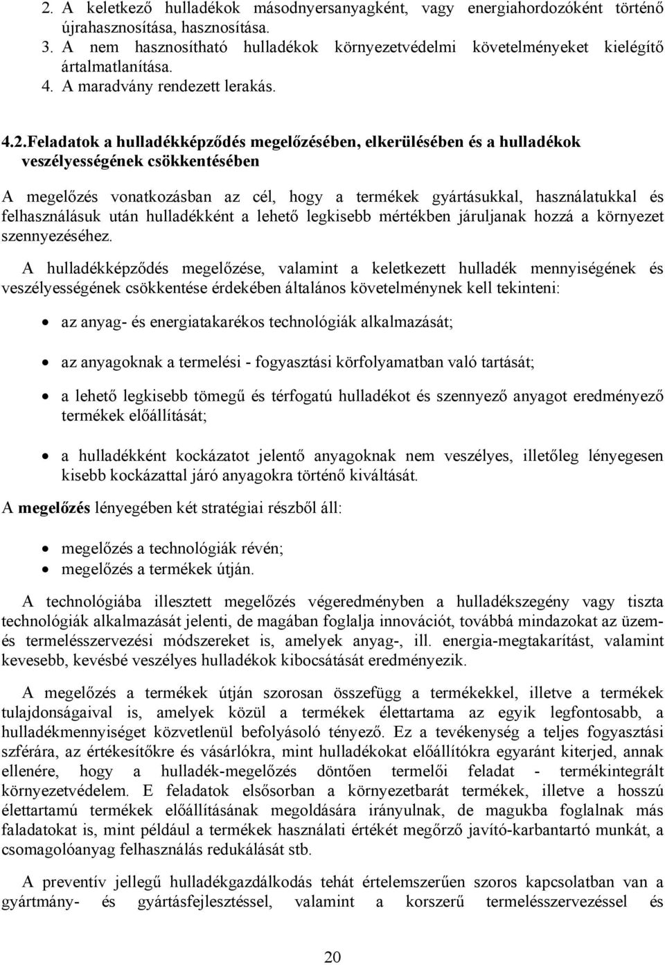 Feladatok a hulladékképződés megelőzésében, elkerülésében és a hulladékok veszélyességének csökkentésében A megelőzés vonatkozásban az cél, hogy a termékek gyártásukkal, használatukkal és