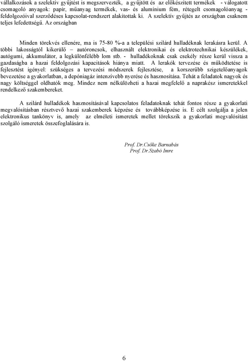 Az országban Minden törekvés ellenére, ma is 75-80 %-a a települési szilárd hulladéknak lerakásra kerül.