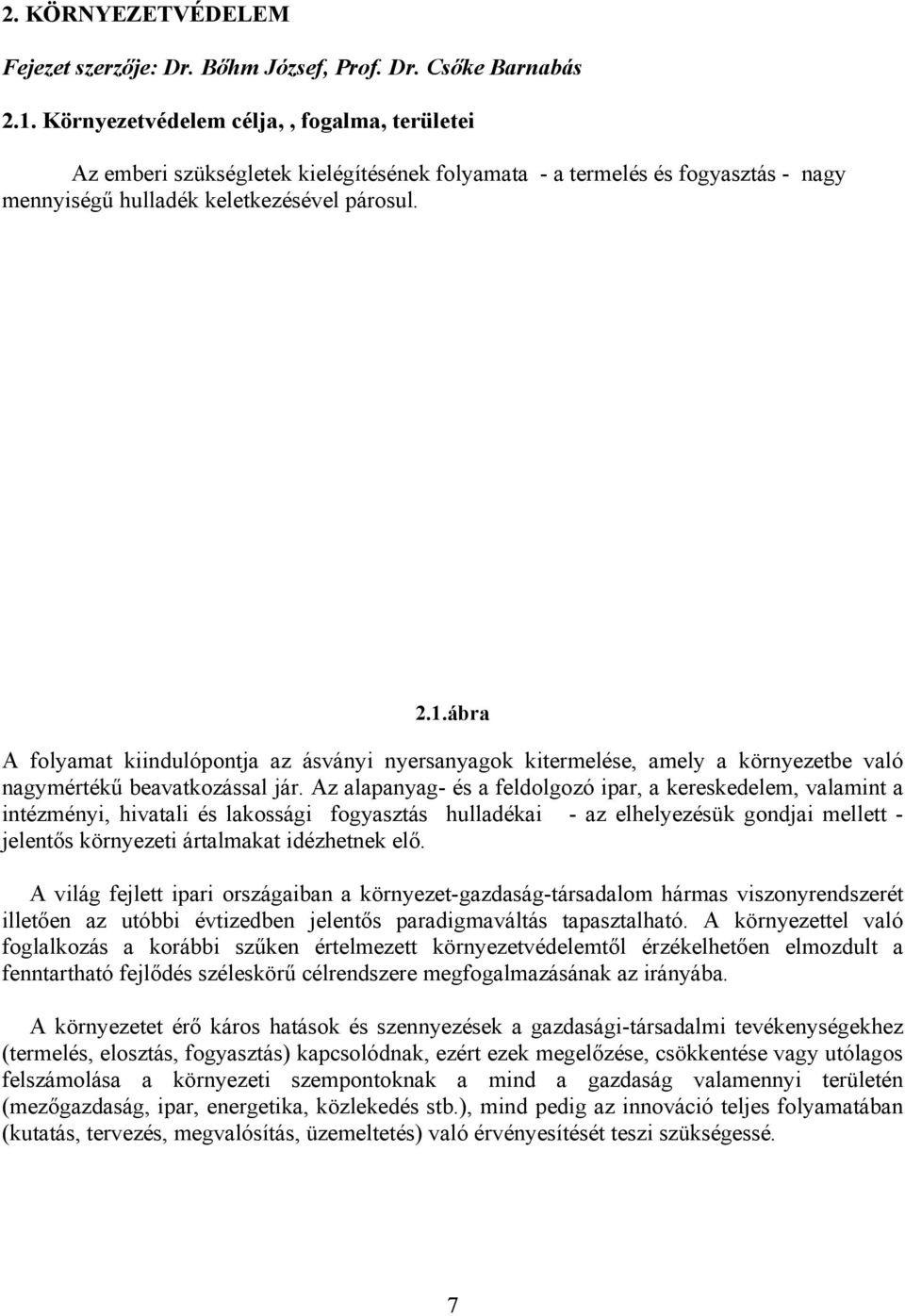 ábra A folyamat kiindulópontja az ásványi nyersanyagok kitermelése, amely a környezetbe való nagymértékű beavatkozással jár.