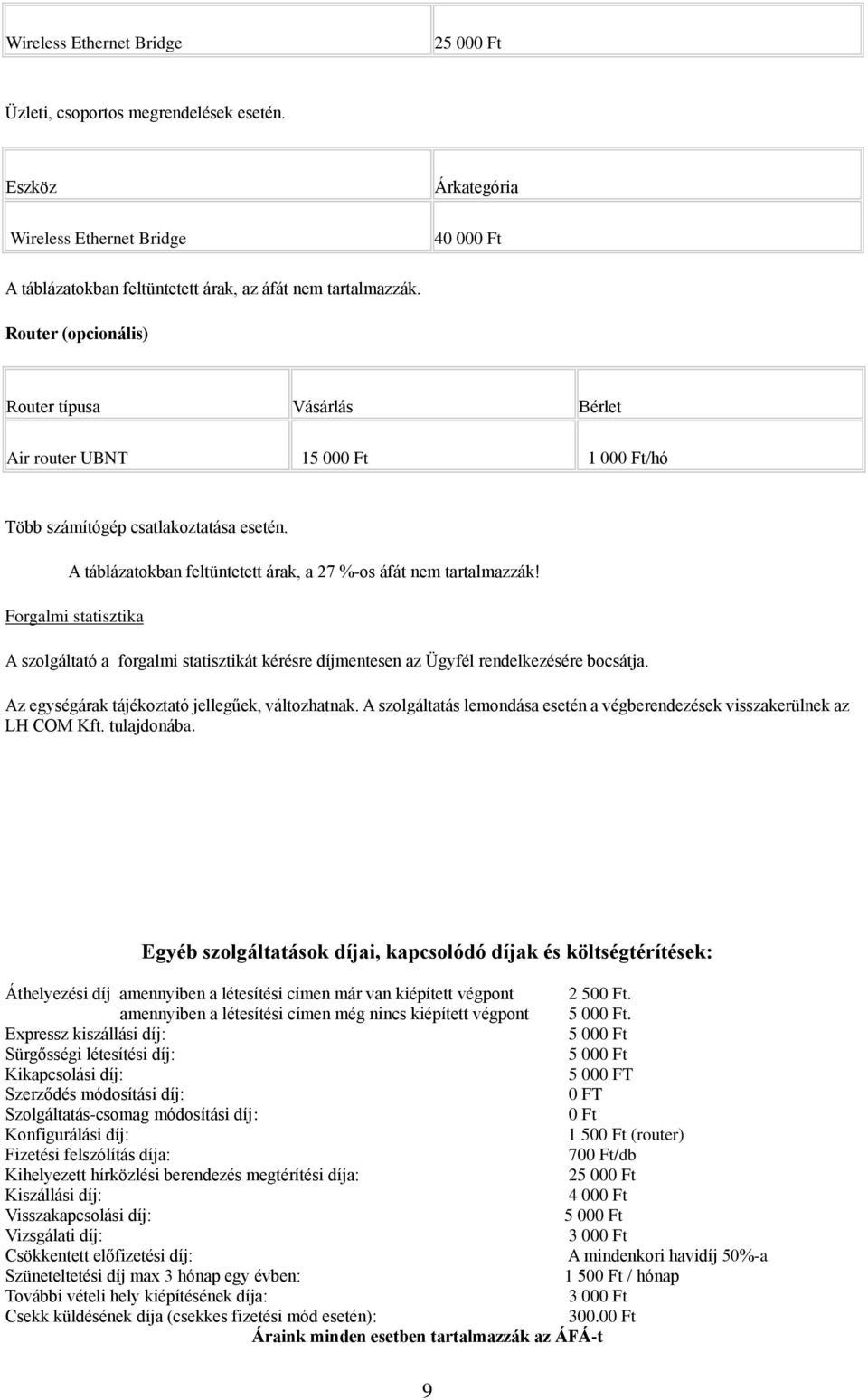 Forgalmi statisztika A szolgáltató a forgalmi statisztikát kérésre díjmentesen az Ügyfél rendelkezésére bocsátja. Az egységárak tájékoztató jellegűek, változhatnak.