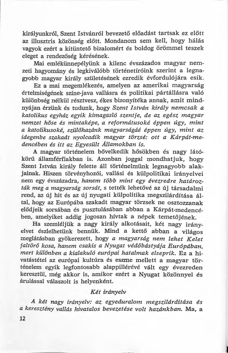 Mai emlékünnepélyünk a kilenc évszázados magyar nemzeti hagyomány és legkiválóbb történetíróink szerint a legnagyobb magyar király születésének ezredik évfordulójára esik.