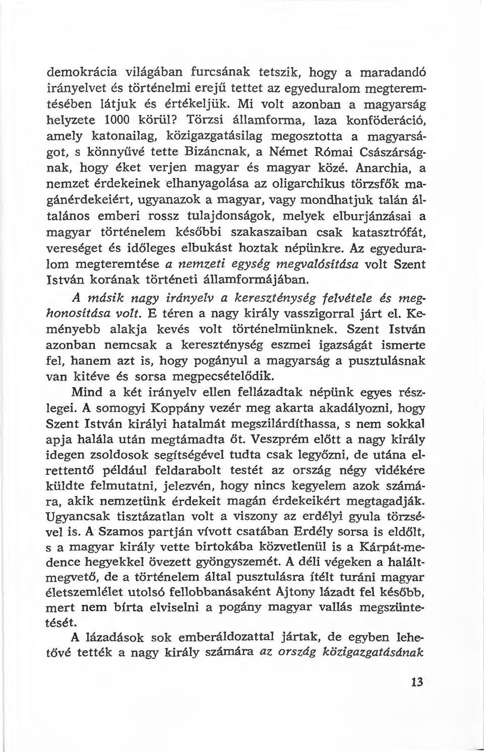 Anarchia, a nemzet érdekeinek elhanyagolása az oligarchikus törzsfők magánérdekeiért, ugyanazok a magyar, vagy mondhatjuk talán általános emberi rossz tulajdonságok, melyek elburjánzásai a magyar