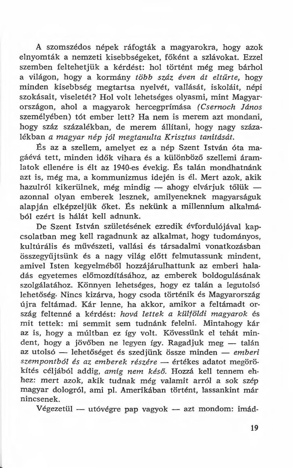 viseletét? Hol volt lehetséges olyasmi, mint Magyar országon, ahol a magyarak hercegprímása (Csernoch János személyében) tót ember lett?